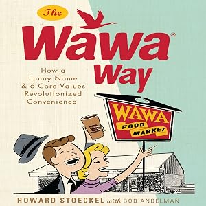 The Wawa Way: How a Funny Name and Six Core Values Revolutionized Convenience by Bob Andelman