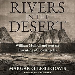 Rivers in the Desert: William Mulholland and the Inventing of Los Angeles by Margaret Leslie Davis