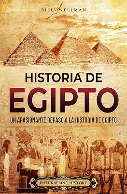 Historia de Egipto: Un apasionante repaso a la historia de Egipto (Mitología e historia de Egipto) (Spanish Edition)