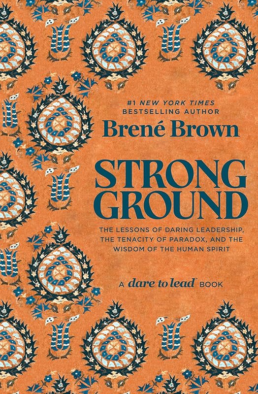 Strong Ground: The Lessons of Daring Leadership, the Tenacity of Paradox, and the Wisdom of the Human Spirit by Bren&eacute; Brown