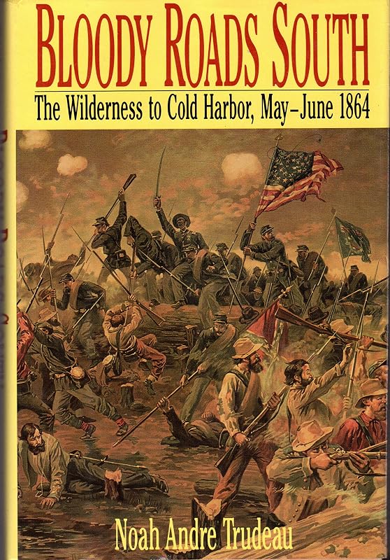 Bloody Roads South: The Wilderness to Cold Harbor, May-June 1864 by Noah Andre Trudeau