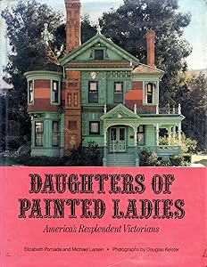 Daughters of Painted Ladies: 2America's Resplendent Victorians by Elizabeth Pomada