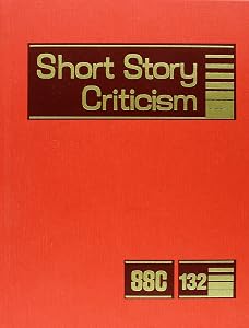 Short Story Criticism: Excerpts from Criticism of the Works of Short Fiction Writers (Short Story Criticism, 132)