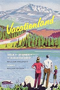 Vacationland: Tourism and Environment in the Colorado High Country (Weyerhaeuser Environmental Books) by William Philpott