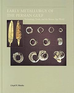 Early Metallurgy of the Persian Gulf: Technology, Trade, and the Bronze Age World (American Schools of Prehistoric Research Monograph Series) by Lloyd R. Weeks
