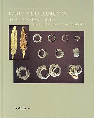 Early Metallurgy of the Persian Gulf: Technology, Trade, and the Bronze Age World (American Schools of Prehistoric Research Monograph Series)