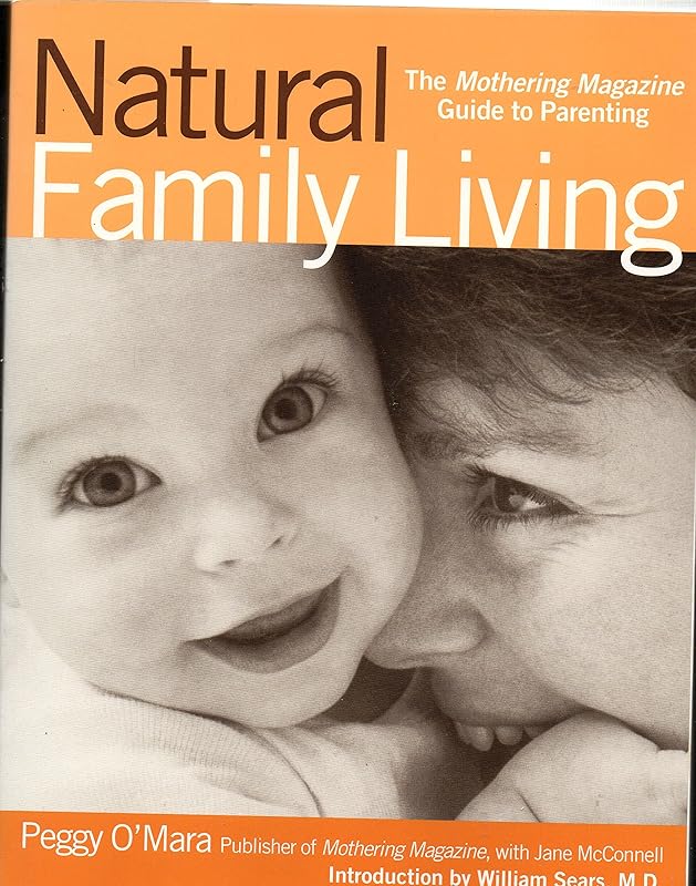 Natural Family Living: The Mothering Magazine Guide to Parenting by Peggy O'Mara