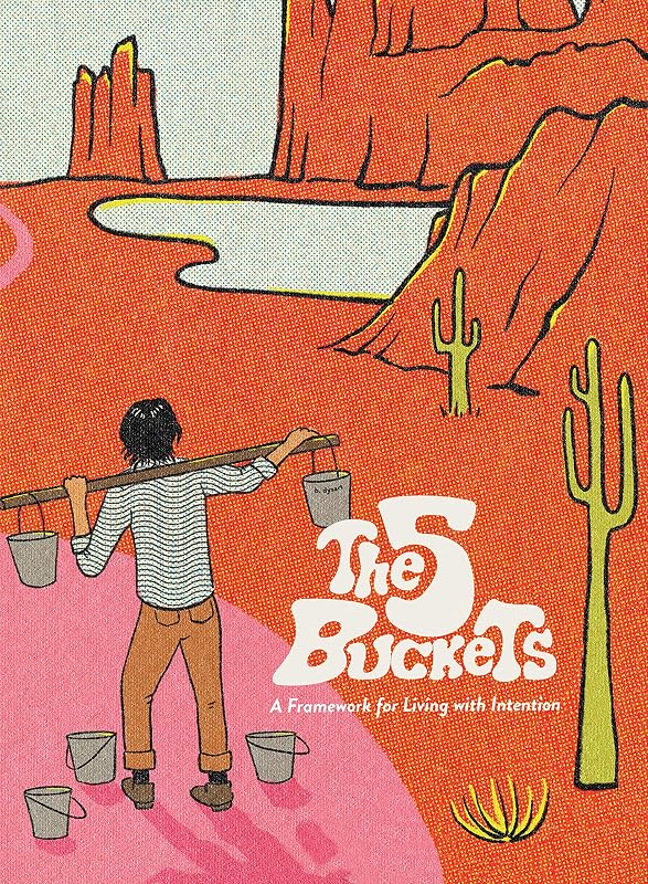 The 5 Buckets: A Framework for Living with Intention by Bobby Dysart