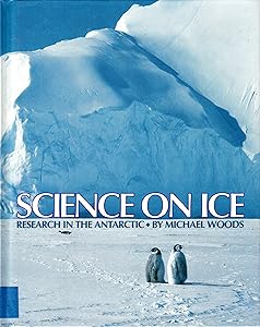 Science on Ice: Research in the Antarctic by Michael Woods