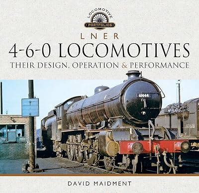 L N E R 4-6-0 Locomotives: Their Design, Operation and Performance (Locomotive Portfolios)