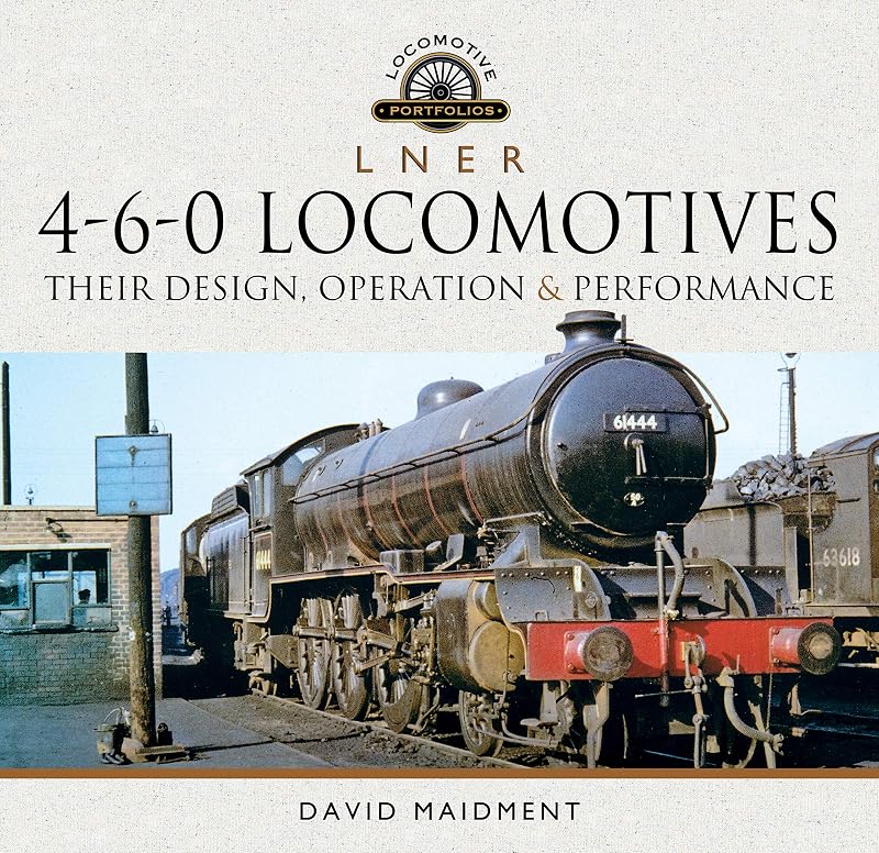 L N E R 4-6-0 Locomotives: Their Design, Operation and Performance (Locomotive Portfolios) by David Maidment