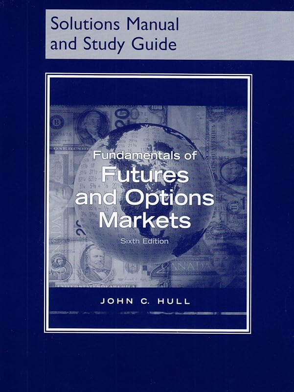 Fundamentals of Futures and Options Markets (Solutions Manual and Study Guide) by John C. Hull