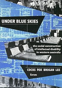 Under blue skies: The social construction of intellectual disability in Western Australia by Errol Cocks