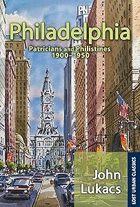 Philadelphia: Patricians and Philistines, 1900-1950 (Lost Urban Classics)