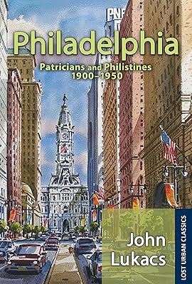 Philadelphia: Patricians and Philistines, 1900-1950 (Lost Urban Classics)