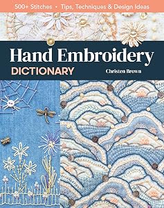 Hand Embroidery Dictionary: 500+ Stitches; Tips, Techniques & Design Ideas by Christen Brown