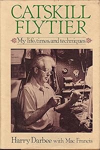 Catskill Flytier: My life, times, and techniques by Harry Darbee; Mac Francis