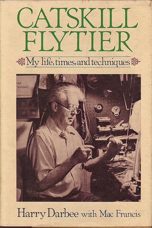 Catskill Flytier: My life, times, and techniques by Harry Darbee; Mac Francis