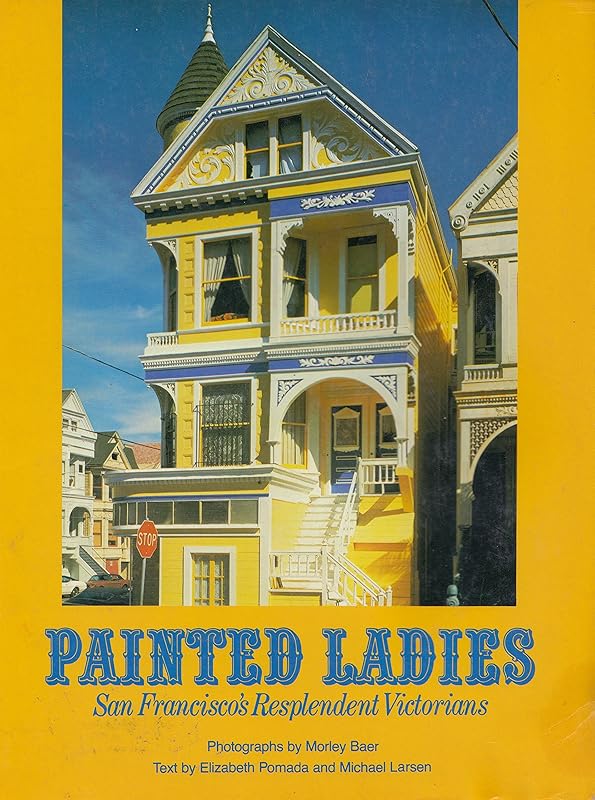 Painted Ladies: San Francisco's Resplendent Victorians by Elizabeth Pomada