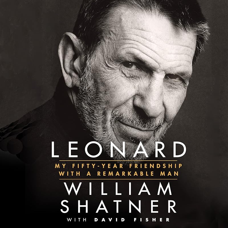 Leonard: My Fifty-Year Friendship with a Remarkable Man by William Shatner