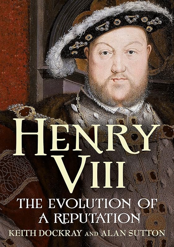 Henry VIII: The Evolution of a Reputation by Keith Dockray