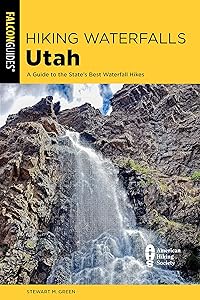 Hiking Waterfalls Utah: A Guide to the State's Best Waterfall Hikes by Stewart M. Green
