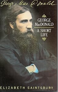 George Macdonald: A Short Life by Elizabeth Saintsbury