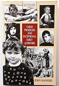 Child prodigies and exceptional early achievers (The Developing body and mind) by John Radford