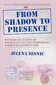From Shadow To Presence: Representations of Ethnicity in Contemporary American Literature (Critical Approaches to Ethnic American Literature, 1) by Jelena Sesnic