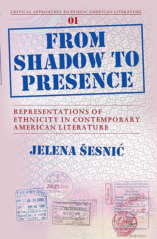From Shadow To Presence: Representations of Ethnicity in Contemporary American Literature (Critical Approaches to Ethnic American Literature, 1) by Jelena Sesnic