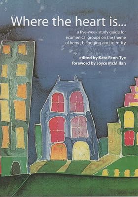 Where the Heart is: A 5 Week Study Guide for Ecumenical Groups on the Theme of Home, Belonging and Identity