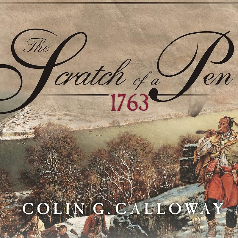 The Scratch of a Pen: 1763 and the Transformation of North America by Colin G. Calloway