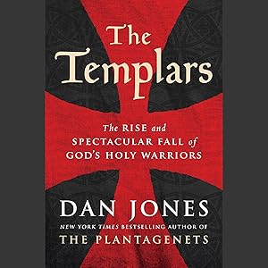 The Templars: The Rise and Spectacular Fall of God's Holy Warriors by Dan Jones