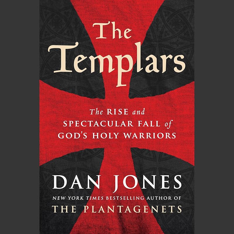 The Templars: The Rise and Spectacular Fall of God's Holy Warriors by Dan Jones