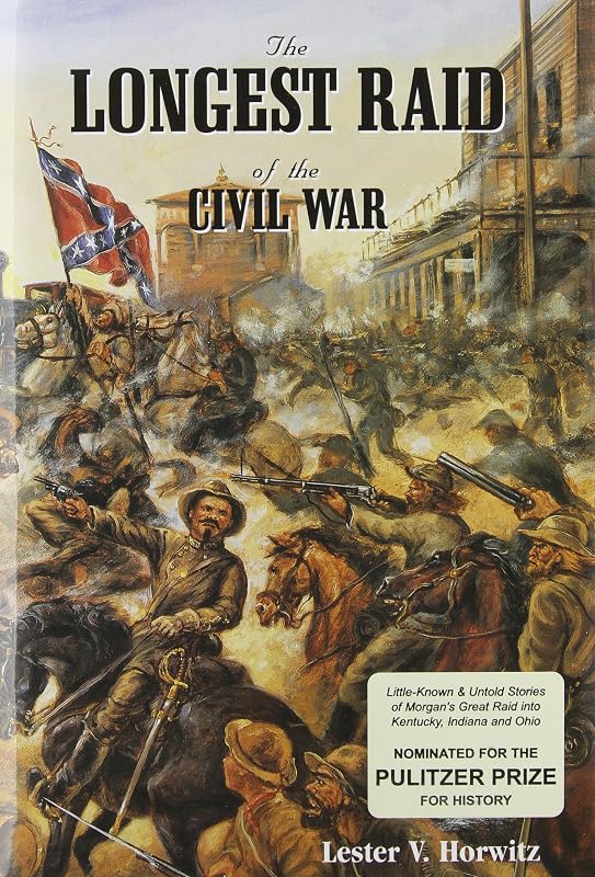 The Longest Raid of the Civil War: Little-Known & Untold Stories of Morgan's Raid into Kentucky, Indiana & Ohio by Lester V. Horwitz