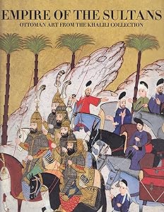 Empire of the Sultans: Ottoman Art from the Khalili Collection by Nasser D. Khalili Collection of Islamic Art