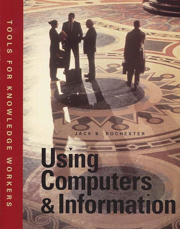 Using Computers & Information: Tools For Knowledge Workers by Jack B. Rochester