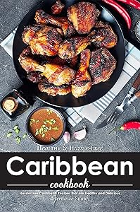 Healthy & Hassle-Free Caribbean Cookbook: Hassle-Free Caribbean Recipes that are Healthy and Delicious by Stephanie Sharp