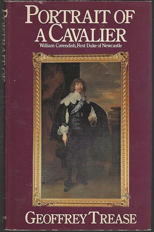 Portrait of a cavalier: William Cavendish, first Duke of Newcastle by Geoffrey Trease