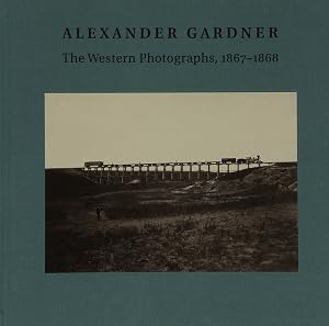 Alexander Gardner: The Western Photographs, 1867–1868 (Nelson-Atkins Museum of Art) by Jane L. Aspinwall