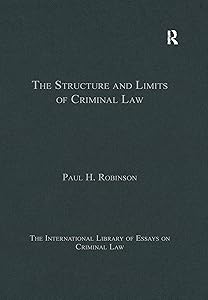The Structure and Limits of Criminal Law (The International Library of Essays on Criminal Law)