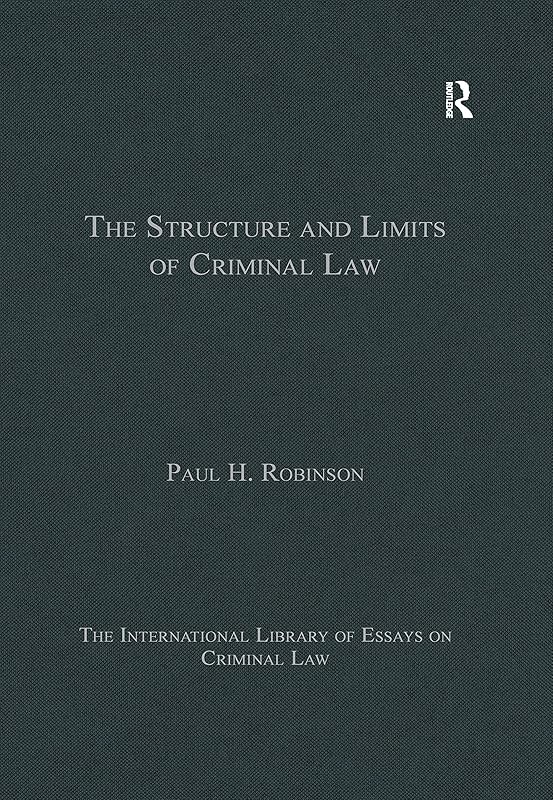 The Structure and Limits of Criminal Law (The International Library of Essays on Criminal Law) by Paul H. Robinson