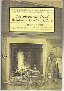 The Forgotten Art of Building a Good Fireplace: How to alter unsatisfactory fireplaces & to build new ones in the 18th century fashion by Vrest Orton