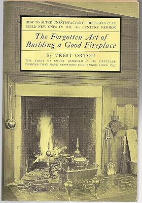 The Forgotten Art of Building a Good Fireplace: How to alter unsatisfactory fireplaces & to build new ones in the 18th century fashion
