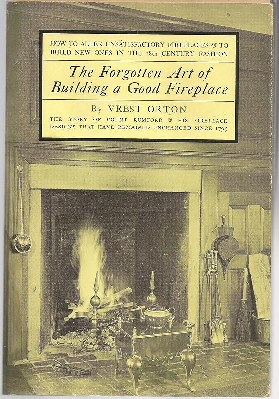 The Forgotten Art of Building a Good Fireplace: How to alter unsatisfactory fireplaces & to build new ones in the 18th century fashion by Vrest Orton