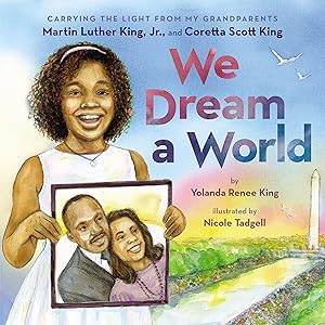 We Dream a World: Carrying the Light From My Grandparents Martin Luther King, Jr. and Coretta Scott King by Yolanda Renee King