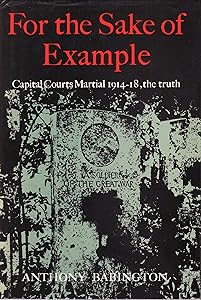 For the Sake of Example: Capital Courts Martial, 1914-18 by Anthony Babington