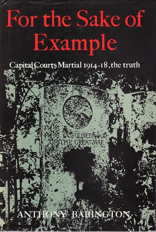 For the Sake of Example: Capital Courts Martial, 1914-18 by Anthony Babington