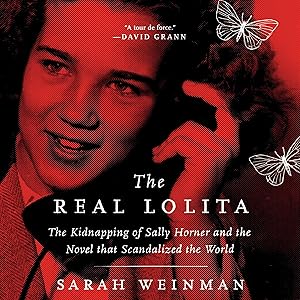 The Real Lolita: The Kidnapping of Sally Horner and the Novel That Scandalized the World by Sarah Weinman