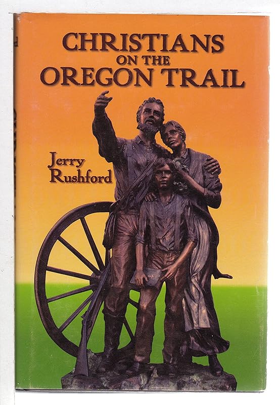 Christians on the Oregon Trail: Churches of Christ and Christian Churches in Early Oregon, 1842-1882 by Jerry Rushford